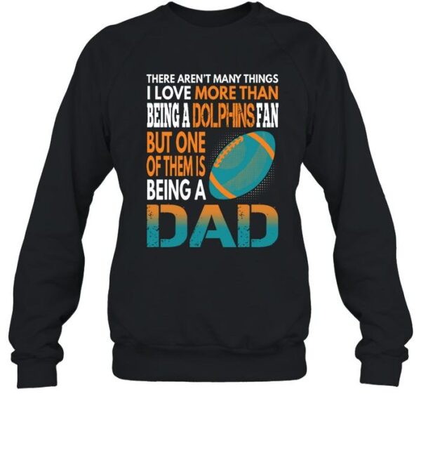 I Love More Than Being A Dolphins Fan Being A Dad Football T shirt