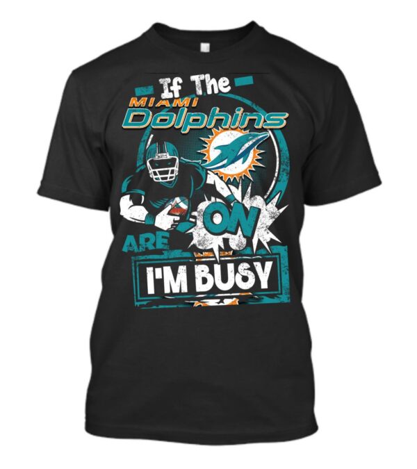 Im Busy Miami Dolphins T Shirt
