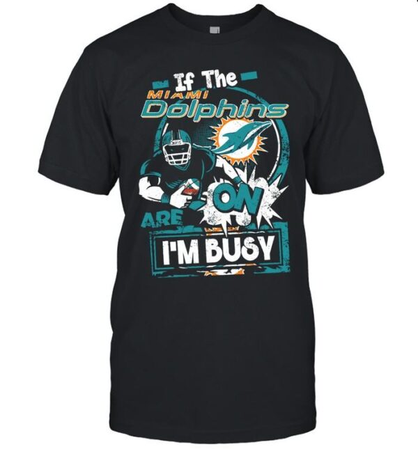 Miami Dolphins T Shirt I m Busy