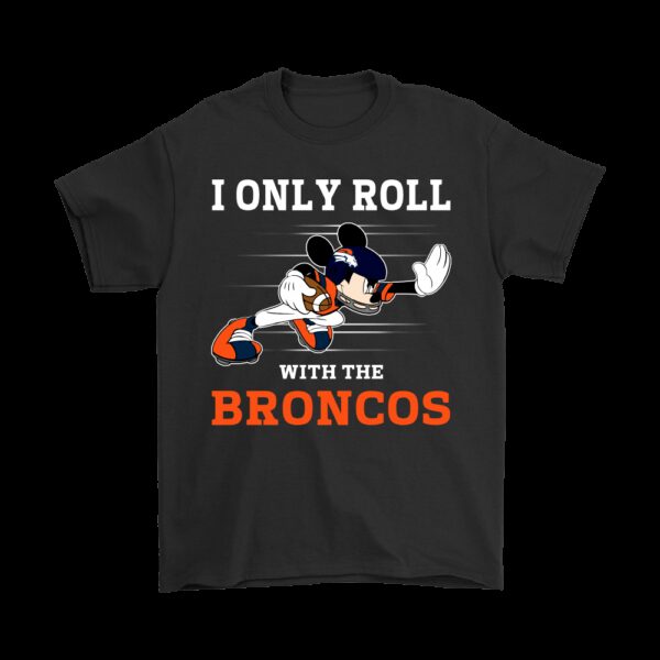 NFL Denver Broncos T shirt custom Mickey Mouse I Only Roll With The Broncos
