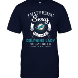 I Hate Being Sexy But I’m A NFL Miami Dolphins Lady T-shirt