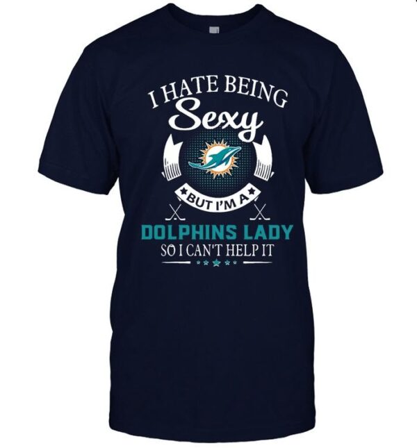 I Hate Being Sexy But I'm A NFL Miami Dolphins Lady T shirt