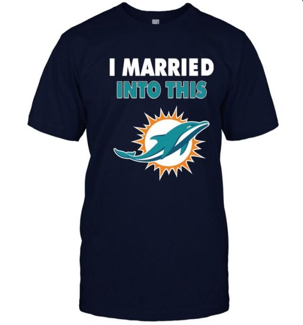 I Married Into This Miami Dolphins Football NFL T shirt