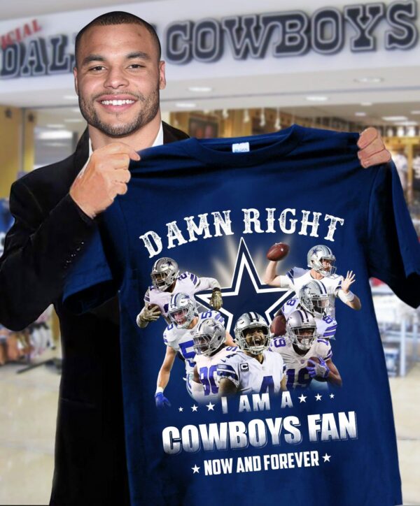 Nfl Damn Right I Am A Cowboys Fan Now And Forever T shirt For Fans