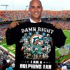 Nfl Damn Right I Am A Dolphins Fan Now And Forever T shirt For Fans