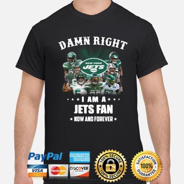 Nfl Damn Right I Am A New York Jets Fan Now And Forever T shirt For Fans