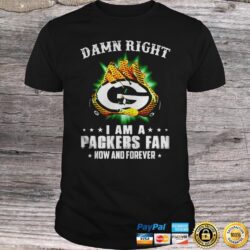 Nfl Damn Right I Am A Packers Fan Now And Forever T-shirt For Fans