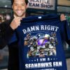 Nfl Damn Right I Am A Seahawks Fan Now And Forever T-shirt For Fans Nfl Damn Right I Am A Seahawks Fan Now And Forever T shirt For Fans