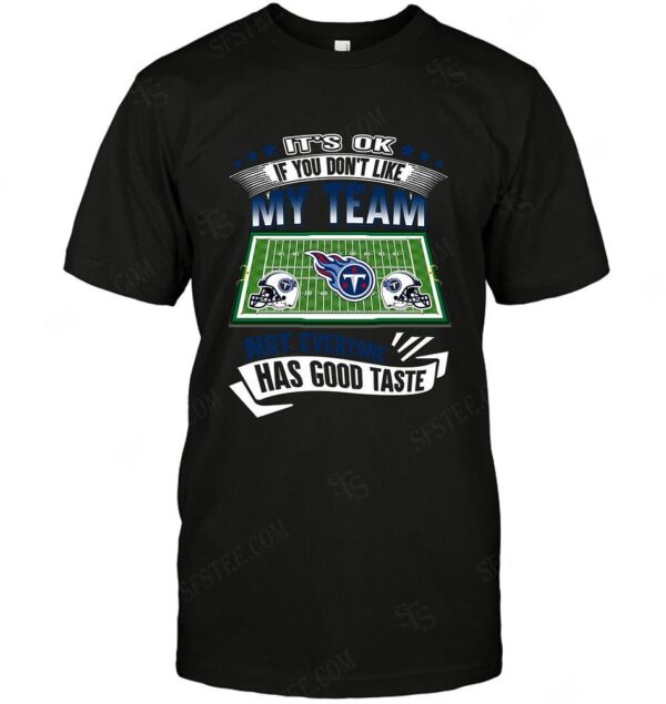 Nfl Tennessee Titans If You Dont Like My Team T shirt For Fans