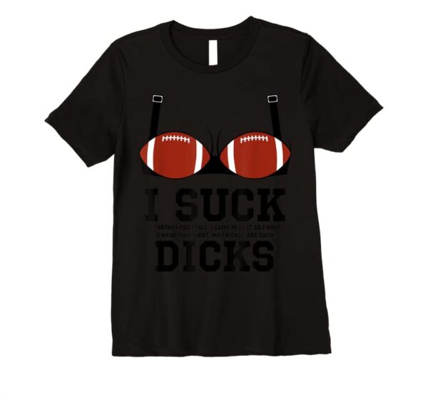 Perfect I Suck Dicks Football T Shirts uinsex for fans