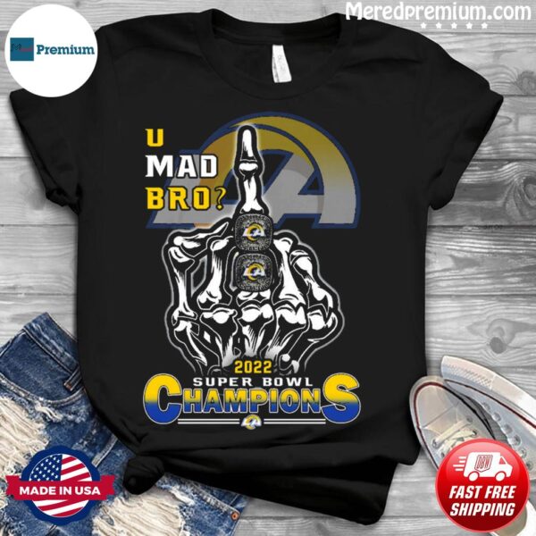 U Mad Bro Los Angeles Rams nfl 2022 Super Bowl Champions Shirt custom fan