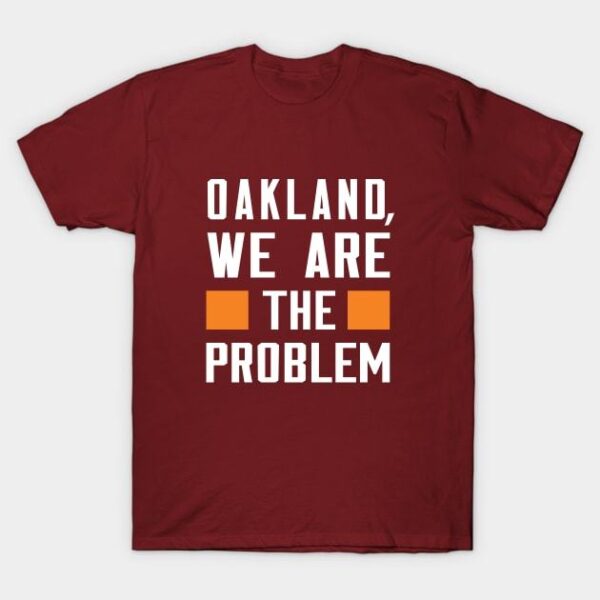 Oakland We Are The Problem Spoken From Space T Shirt 1