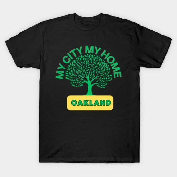 Oakland my city my home T Shirt 1