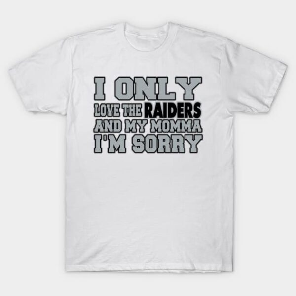 Only Love the Raiders and My Momma! T Shirt 1