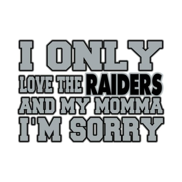 Only Love the Raiders and My Momma! T Shirt 2