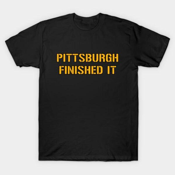 Pittsburgh Finished It Black T Shirt 1