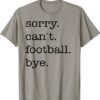 Sorry Can't Football Bye Funny Football Lover Gifts T-Shirt Sorry Cant Football Bye Funny Football Lover Gifts T Shirt