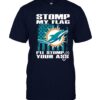 Stomp My Flag I'll Stomp Your Ass Miami Dolphins T shirt