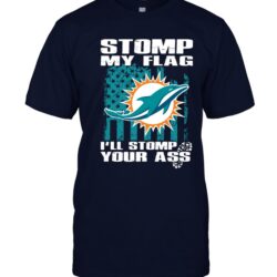 Stomp My Flag I’ll Stomp Your Ass Miami Dolphins T-shirt