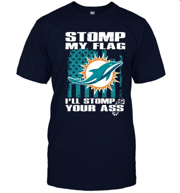 Stomp My Flag I'll Stomp Your Ass Miami Dolphins T shirt