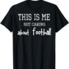 This Is Me Not Caring About Football T-Shirt This Is Me Not Caring About Football T Shirt