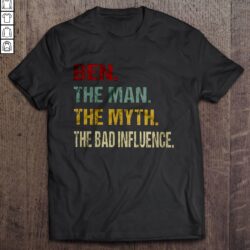 Ben The Man The Myth The Bad Influence TShirt
