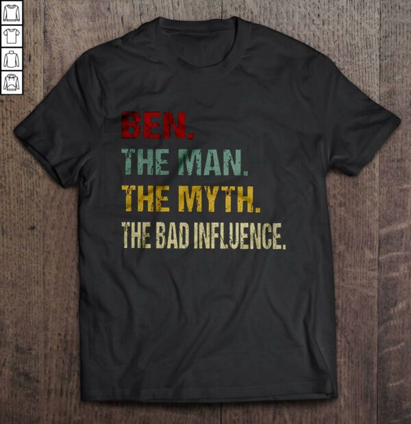 Ben The Man The Myth The Bad Influence TShirt