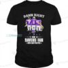 Damn Right I Am A Ravens Fan Now And Forever Signature Shirt 1