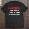 Deadpool The Man The Myth The Bad Influence T shirt