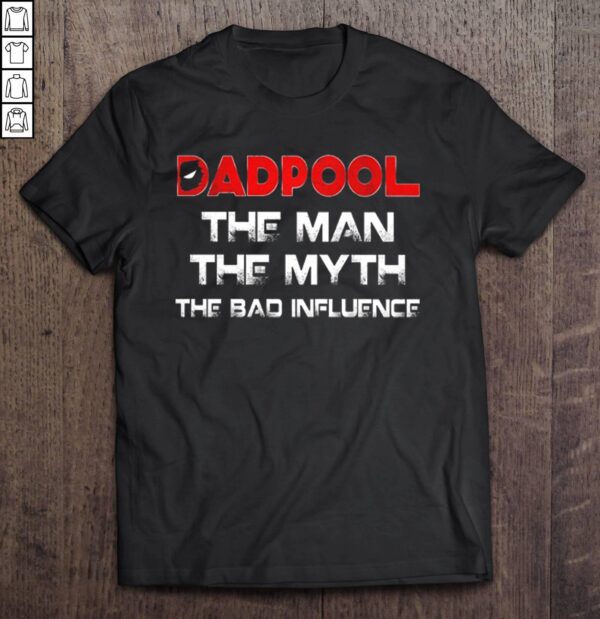 Deadpool The Man The Myth The Bad Influence T shirt