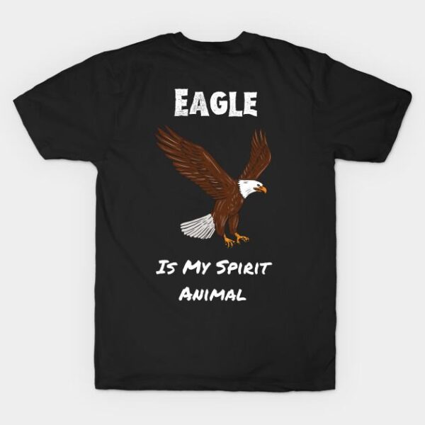 Eagle is My Spirit Animal T Shirt 1