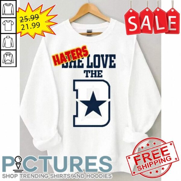 Haters she love the Dallas Cowboys NFL shirt