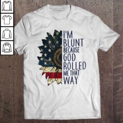 I’m Blunt Because God Rolled Me That Way Funny Sunflower TShirt Gift