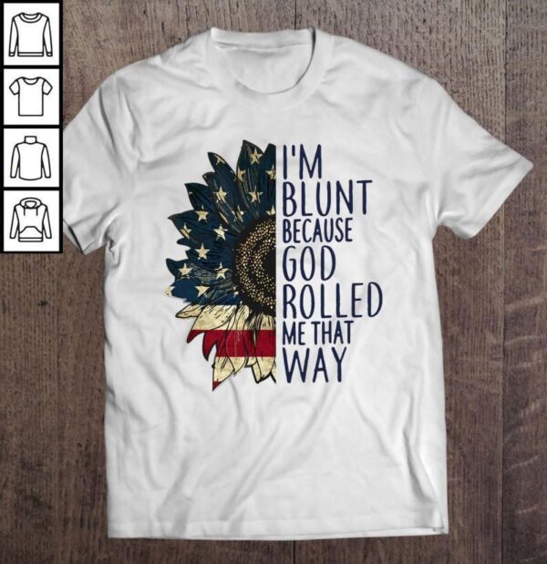 I'm Blunt Because God Rolled Me That Way Funny Sunflower TShirt Gift