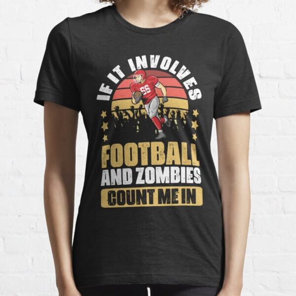 If It Involves Funny Football Game Humor For Zombie Fanatics Essential T Shirt45 1