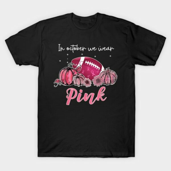 In October We Wear Pink Football Breast Cancer Awareness T Shirt 1