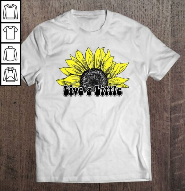 Live A Little Sunflower Lover TShirt