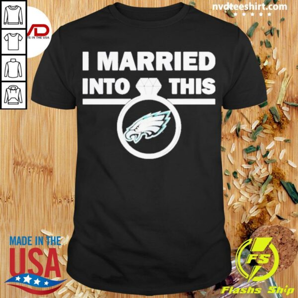 Philadelphia Eagles I Married Into This Nfl 2023 Shirt