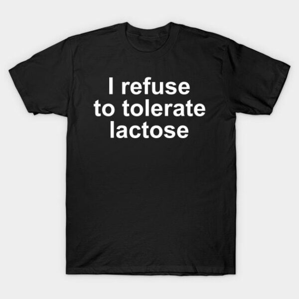 i refuse to tolerate lactose T Shirt 1