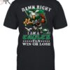Damn Right I Am A Philadelphia Eagles Fan Win Or Lose T Shirt 1