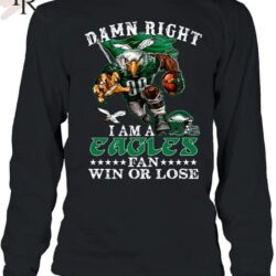 Damn Right I Am A Philadelphia Eagles Fan Win Or Lose T Shirt 6