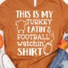 Funny football Thanksgiving day, this is my turkey eatin's football watchin' shirt Funny football Thanksgiving day this is my turkey eatins football watchin shirt