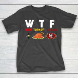 San Francisco 49ers Giving Day WTF Wine Turkey Football NFL T-Shirt, sweatshirt