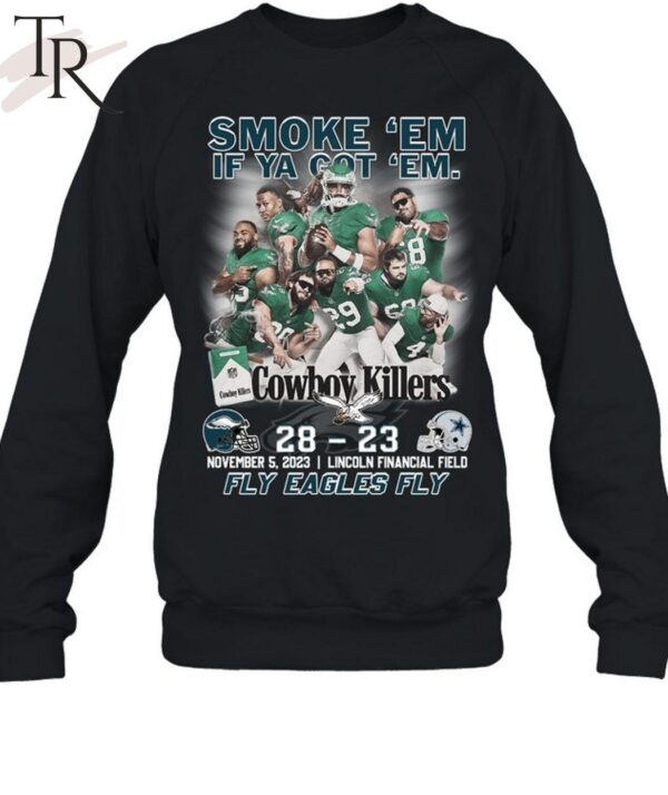 Smoke 'Em If Ya Got 'Em Cowboys Killers Philadelphia Eagles 28 23 Dallas Cowboys November 5 2023 Lincoln Financial Field Fly Eagles Fly T Shirt 7