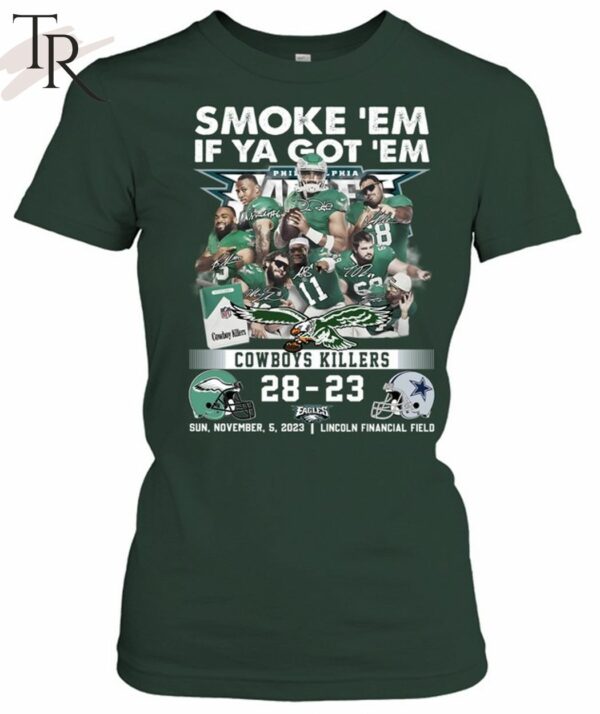Smoke 'Em If Ya Got 'Em Cowboys Killers Philadelphia Eagles 28 23 Dallas Cowboys Sun November 5 2023 Lincoln Financial Field T Shirt 5