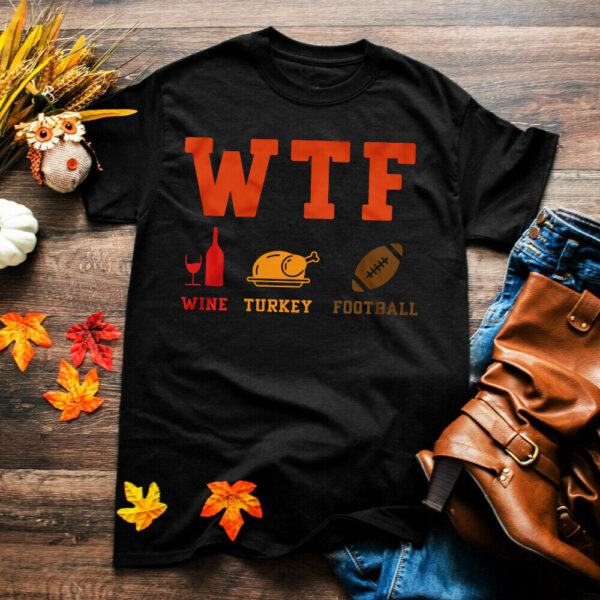 WTF Wine turkey football Funny Thanksgiving Day 2023, football lover men's shirt