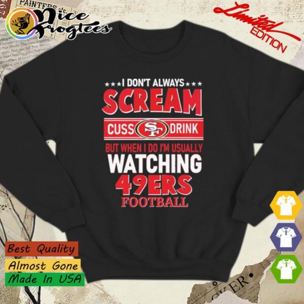 I don't always scream cuss drink but when I do I'm usually watching 49ers Football sweatshirt