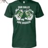 Our Balls Are Bigger Green Bay Packers Unisex T Shirt 1