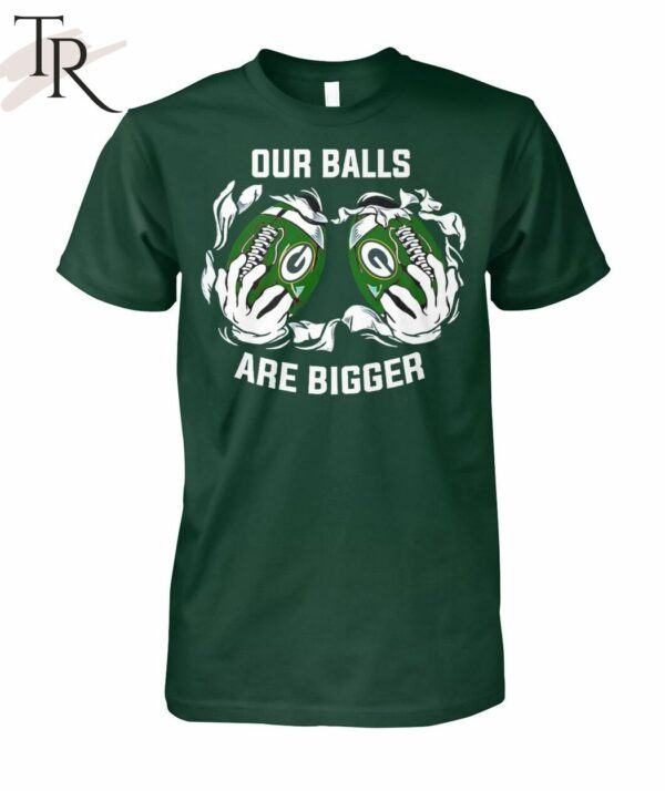 Our Balls Are Bigger Green Bay Packers Unisex T Shirt 1