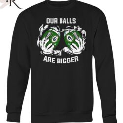 Our Balls Are Bigger Green Bay Packers Unisex T-Shirt Our Balls Are Bigger Green Bay Packers Unisex T Shirt 3